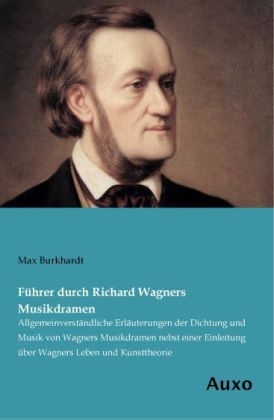 Führer durch Richard Wagners Musikdramen - Max Burkhardt