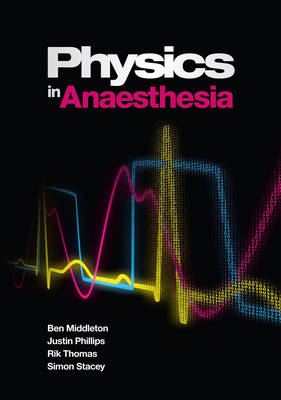 Physics in Anaesthesia - Ben Middleton, Justin Phillips, Rik Thomas