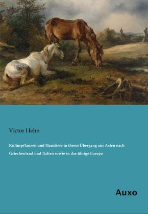 Kulturpflanzen und Haustiere in ihrem Übergang aus Asien nach Griechenland und Italien sowie in das übrige Europa - Victor Hehn