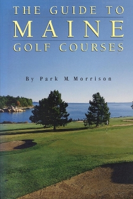 The Guide to Maine Golf Courses - Park M. Morrison