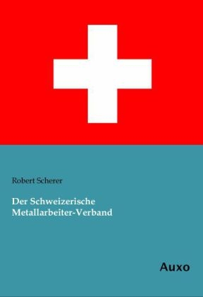 Der Schweizerische Metallarbeiter-Verband - Robert Scherer