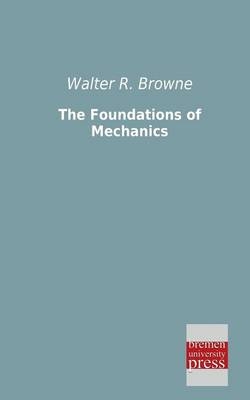 The Foundations of Mechanics - Walter R. Browne