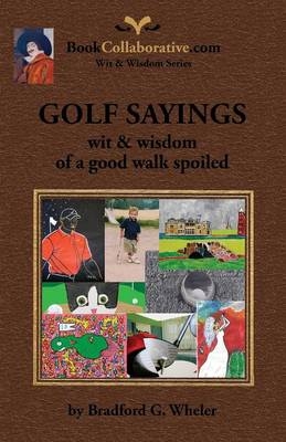 GOLF SAYINGS wit & wisdom of a good walk spoiled - Bradford Gordon Wheler