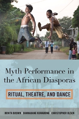 Myth Performance in the African Diasporas - Benita Brown, Dannabang Kuwabong, Christopher Olsen