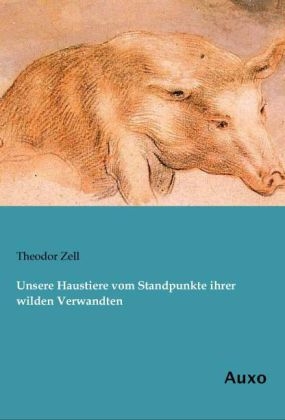 Unsere Haustiere vom Standpunkte ihrer wilden Verwandten - Theodor Zell