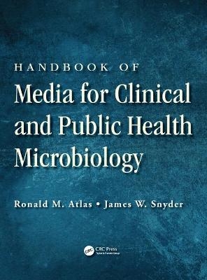 Handbook of Media for Clinical and Public Health Microbiology - Ronald M. Atlas, James W. Snyder