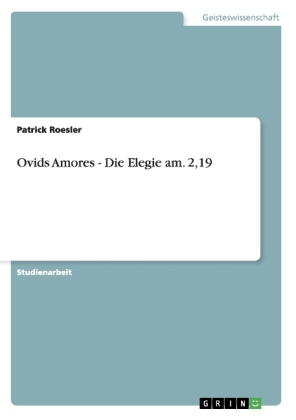 Ovids Amores - Die Elegie am. 2,19 - Patrick Roesler