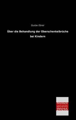 Über die Behandlung der Oberschenkelbrüche bei Kindern - Gustav Ebner