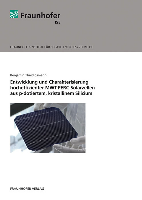 Entwicklung und Charakterisierung hocheffizienter MWT-PERC-Solarzellen aus p-dotiertem, kristallinem Silicium - Benjamin Thaidigsmann
