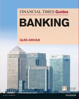 Financial Times Guide to Banking, The - Glen Arnold