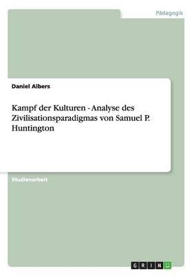 Kampf der Kulturen - Analyse des Zivilisationsparadigmas von Samuel P. Huntington - Daniel Albers