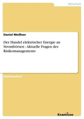 Der Handel elektrischer Energie an Strombörsen - Aktuelle Fragen des Risikomanagements - Daniel Meissner