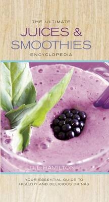 The Ultimate Juices and Smoothies Encyclopedia - Jill Hamilton