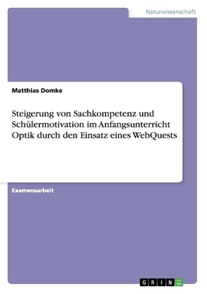 Steigerung von Sachkompetenz und SchÃ¼lermotivation im Anfangsunterricht Optik durch den Einsatz eines WebQuests - Matthias Domke