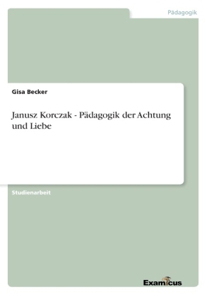 Janusz Korczak - PÃ¤dagogik der Achtung und Liebe - Gisa Becker
