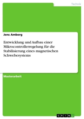 Entwicklung und Aufbau einer Mikrocontrollerregelung fÃ¼r die Stabilisierung eines magnetischen Schwebesystems - Jens Amberg