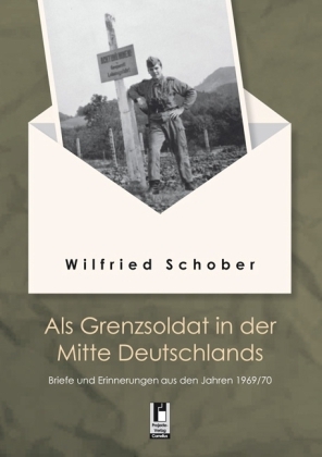 Als Grenzsoldat in der Mitte Deutschlands - Wilfried Schober