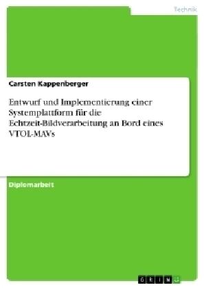 Entwurf und Implementierung einer Systemplattform fÃ¼r die Echtzeit-Bildverarbeitung an Bord eines VTOL-MAVs - Carsten Kappenberger