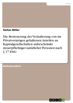 Die Besteuerung der VerÃ¤uÃerung von im PrivatvermÃ¶gen gehaltenen Anteilen an Kapitalgesellschaften unbeschrÃ¤nkt steuerpflichtiger natÃ¼rlicher Personen nach Â§ 17 EStG - Stefan Miller