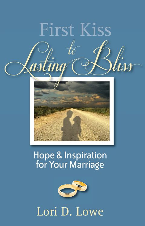 First Kiss to Lasting Bliss -  Lori D. Lowe