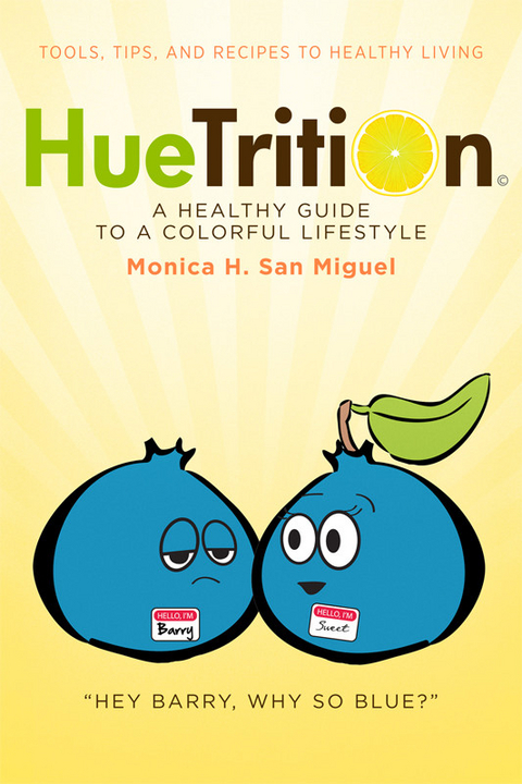 HueTrition: A Healthy Guide to a Colorful Lifestyle -  Monica H. San Miguel