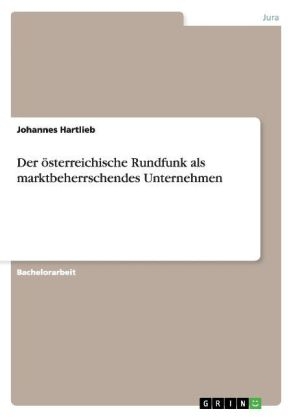 Der Ã¶sterreichische Rundfunk als marktbeherrschendes Unternehmen - Johannes Hartlieb