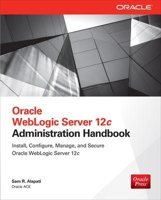 Oracle WebLogic Server 12c Administration Handbook - Sam Alapati