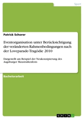 Eventorganisation unter BerÃ¼cksichtigung der verÃ¤nderten Rahmenbedingungen nach der Loveparade-TragÃ¶die 2010 - Patrick Schorer