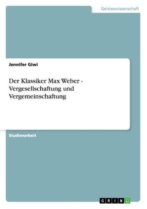 Der Klassiker Max Weber - Vergesellschaftung und Vergemeinschaftung - Jennifer Giwi
