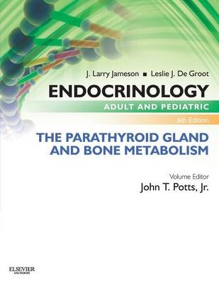 Endocrinology Adult and Pediatric: The Parathyroid Gland and Bone Metabolism - John T. Potts, J. Larry Jameson, Leslie J. De Groot