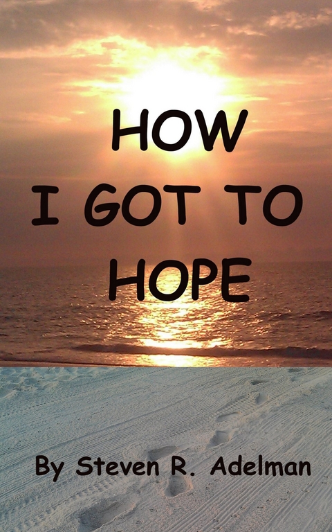 How I Got To Hope -  Steven R. Adelman