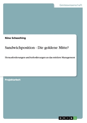 Sandwichposition – Die goldene Mitte? Herausforderungen und Anforderungen an das mittlere Management - Nina Schasching