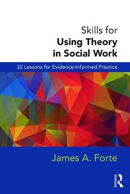 Skills for Using Theory in Social Work - James A. Forte