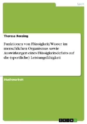 Funktionen von FlÃ¼ssigkeit/Wasser im menschlichen Organismus sowie Auswirkungen eines FlÃ¼ssigkeitsdefizits auf die (sportliche) LeistungsfÃ¤higkeit - Theresa Reesing