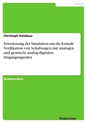 Erweiterung der Simulation um die formale Verifikation von Schaltungen mit analogen und gemischt analog-digitalen Eingangssignalen - Christoph Holzbaur