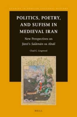 Politics, Poetry, and Sufism in Medieval Iran - Chad Lingwood