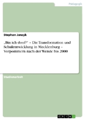 Â¿Bin ich doof?Â¿ Â¿ Die Transformation und Schulentwicklung in Mecklenburg Â¿ Vorpommern nach der Wende bis 2000 - Stephan Janzyk
