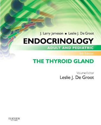 Endocrinology Adult and Pediatric: The Thyroid Gland - Leslie J. De Groot, J. Larry Jameson