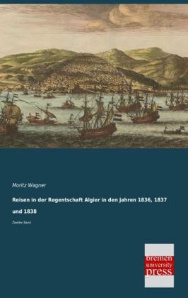 Reisen in der Regentschaft Algier in den Jahren 1836, 1837 und 1838 - Moritz Wagner