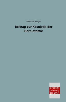 Beitrag zur Kasuistik der Herniotomie - Bernhard Seeger