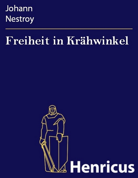 Freiheit in Krähwinkel -  Johann Nestroy