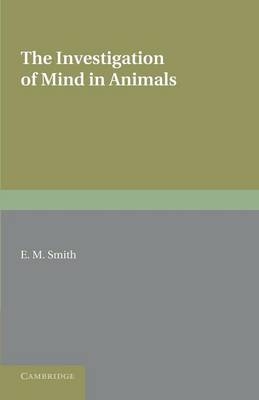 The Investigation of Mind in Animals - E. M. Smith