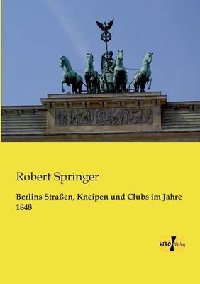 Berlins Straßen, Kneipen und Clubs im Jahre 1848 - Robert Springer