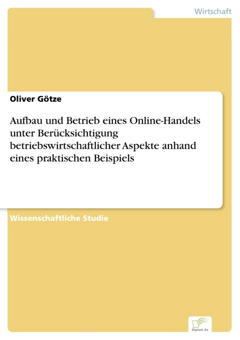Aufbau und Betrieb eines Online-Handels unter Berücksichtigung betriebswirtschaftlicher Aspekte anhand eines praktischen Beispiels -  Oliver Götze