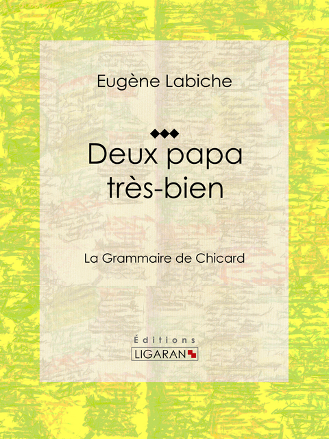 Deux papa très bien - Eugène Labiche, Editions Ligaran