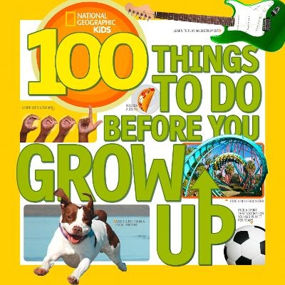100 Things to Do Before You Grow Up - Lisa M. Gerry,  National Geographic Kids