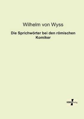 Die Sprichwörter bei den römischen Komiker - Wilhelm von Wyss