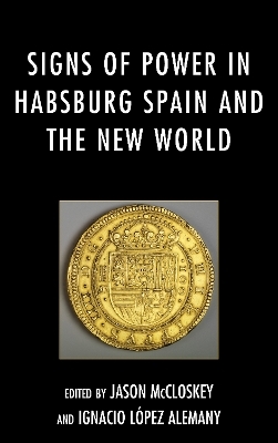 Signs of Power in Habsburg Spain and the New World - 