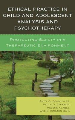 Ethical Practice in Child and Adolescent Analysis and Psychotherapy - Anita G. Schmukler, Paula G. Atkeson, Helene Keable, E. Kirsten Dahl