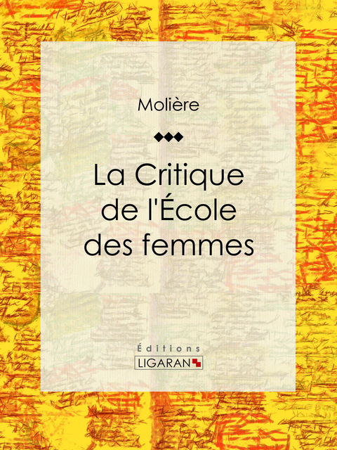 La Critique de l'Ecole des femmes -  Ligaran,  Molière